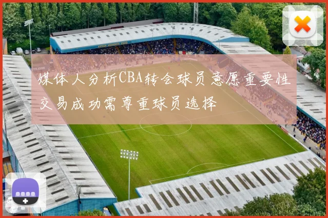 媒体人分析CBA转会球员意愿重要性交易成功需尊重球员选择